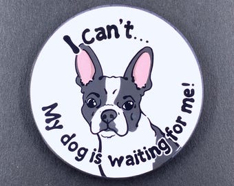 Boston Terrier Dog My Dog is Waiting Pet Portrait Handmade Gift & Accessory - Magnet, Pinback Button, Bottle Opener, Keychain, Mini Ornament