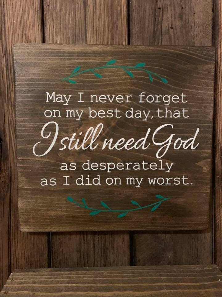 May I Never Forget On My Best Day May I Never Forget That On My Best Day That I Still Need God | Etsy