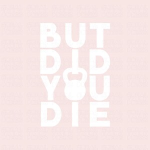 May include: White text on a pink background reads "But did you die" with a white kettlebell graphic in the middle of the text.