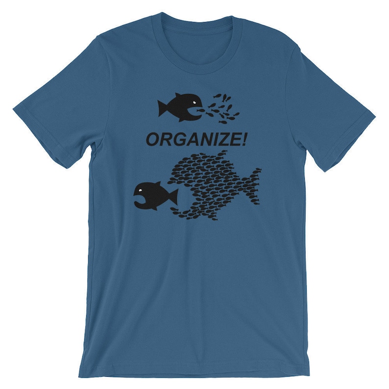May include: A blue t-shirt with a black graphic of two fish. The smaller fish is being eaten by the larger fish, which is made up of many smaller fish. The text "ORGANIZE!" is printed on the shirt.