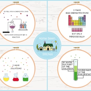 May include: Four embroidery hoop designs with chemistry puns. The first hoop says "I'd tell you a chemistry joke, but I know I wouldn't get a reaction." and features a beaker and test tubes. The second hoop says "I make bad chemistry puns, but only periodically." and features a periodic table. The third hoop says "I have solutions." and features three beakers. The fourth hoop says "If you're not part of the solution, you're part of the precipitate." and features a test tube.
