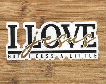 Funny Christian Sticker – I Love Jesus But I Cuss A Little – Waterproof Vinyl Decal – Faith Humor Gift – Bible Study Laptop Sticker