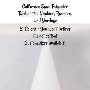 May include: White spun polyester tablecloth with the text "Cott'n-eze Spun Polyester Tablecloths, Napkins, Runners, and Yardage 61 Colors - You won't believe it's not cotton! Custom sizes available!"