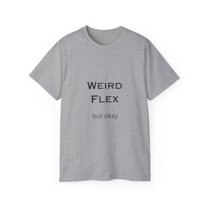 Puede incluir: Camiseta gris con el texto "WEIRD FLEX but okay" impreso en la parte delantera.