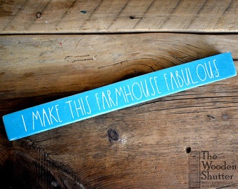 Farmhouse Fabulous Shelf Sitter/I make this farmhouse fabulous/Fabulous Sign/Farmhouse Sign/Dunn Style/Dunn Farmhouse