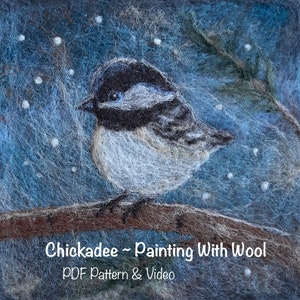May include: A needle felted chickadee perched on a branch against a blue snowy background. The artwork is titled "Chickadee - Painting With Wool" with the text "PDF Pattern & Video" below.