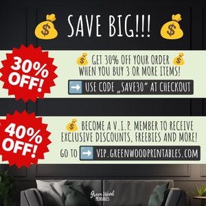May include: A graphic with a red starburst with the text "30% OFF!" and a green starburst with the text "40% OFF!"  The graphic also includes a black background with the text "SAVE BIG!!" and two yellow money bags with dollar signs. The text "GET 30% OFF YOUR ORDER WHEN YOU BUY 3 OR MORE ITEMS!" is in a green box with a yellow dollar sign. The text "USE CODE "SAVE30" AT CHECKOUT" is in a white box with a blue arrow. The text "BECOME A V.I.P. MEMBER TO RECEIVE EXCLUSIVE DISCOUNTS, FREEBIES AND MORE!" is in a green box with a yellow dollar sign. The text "GO TO VIP.GREENWOODPRINTABLES.COM" is in a white box with a blue arrow.