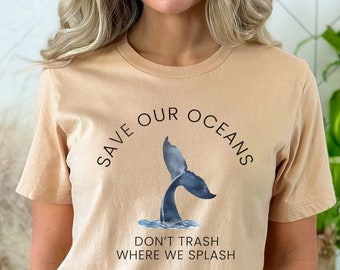 Save the Whales, Save the Oceans - Don't Trash Where We Splash Environmental Activist TShirt. Whale Tail Save Our Seas Climate Change Tee.