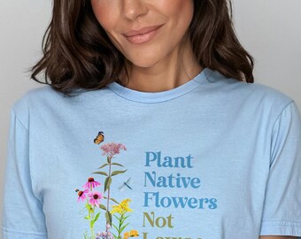 Naturalist Plant Native Flowers, Not Lawns Shirt. Native Gardens Support Pollinators. Conservation, Ecology, Nature, Environment, Gardener