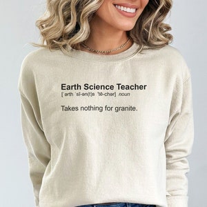 Earth Science Teacher Definition: Takes Nothing for Granite Funny Sweatshirt. Humorous Science Educator, New Teacher, Appreciation Gift.