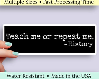 May include: Black and white sticker with the text "Teach me or repeat me. -History" on a black background.