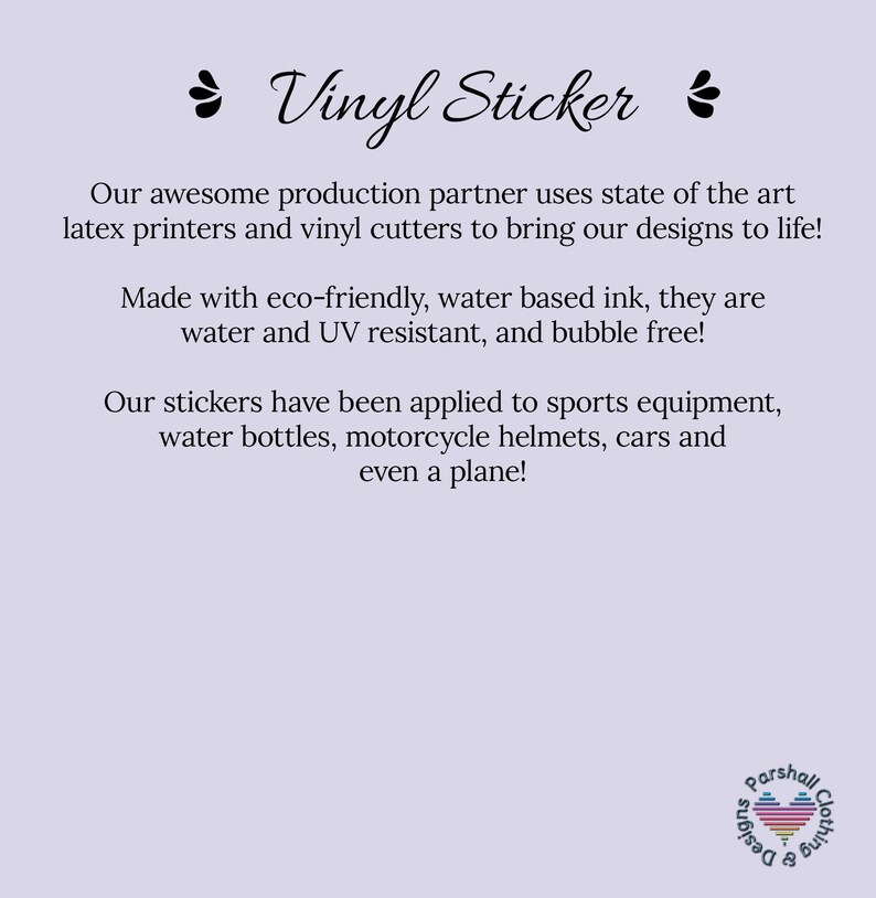May include: Vinyl sticker with the text "Vinyl Sticker" at the top. The text below describes the stickers as being made with eco-friendly, water-based ink, water and UV resistant, and bubble free. The stickers are applied to sports equipment, water bottles, motorcycle helmets, cars, and even planes.