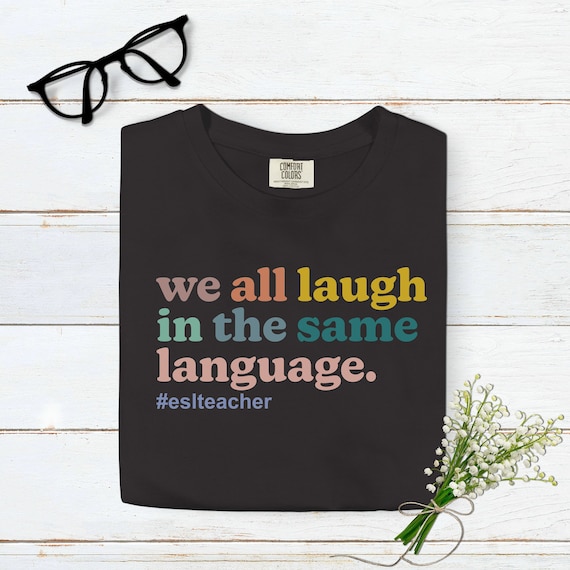 Comfort Colors ESL Teacher Black TShirt. We All Laugh in the Same Language. English as a Second Language. Foreign Language Student Educator