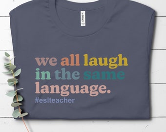 Colorful ESL Teacher Graphic TShirt. We All Laugh in the Same Language. English as a Second Language Educator of Foreign Language Students.