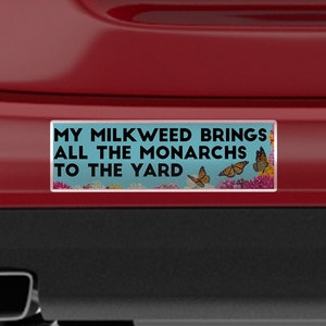 Bumper Sticker My Milkweed Brings All the Monarchs to the Yard.  Car Decal: Save the Monarch Butterfly and Plant Native Milkweed. Butterfly