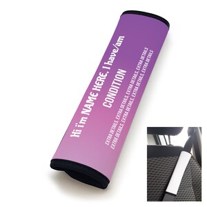 May include: A purple and pink gradient seatbelt cover with the text "Hi I'm NAME HERE, I have/am CONDITION" printed on it. EXTRA DETAILS, EXTRA DETAILS, EXTRA DETAILS, EXTRA DETAILS EXTRA DETAILS, EXTRA DETAILS, EXTRA DETAILS, EXTRA DETAILS