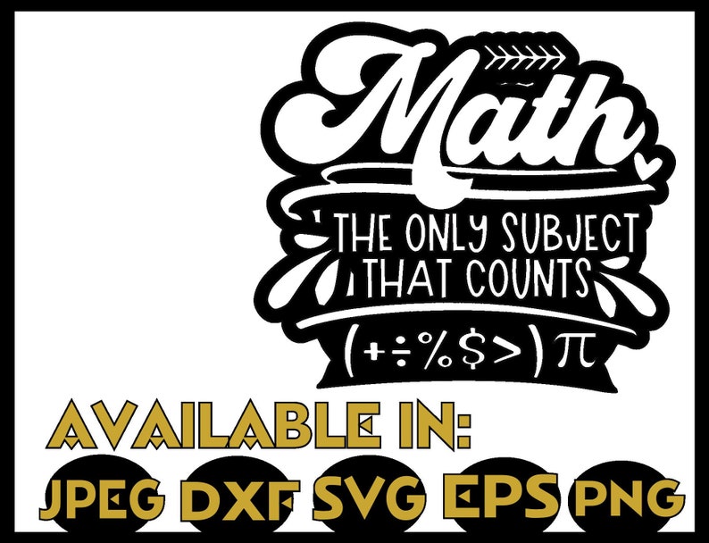May include: Black and white graphic with the word "Math" in a stylized font, with the phrase "THE ONLY SUBJECT THAT COUNTS" below. Symbols and the word "&pi;" are included. The text "AVAILABLE IN: JPEG DXF SVG EPS PNG" is at the bottom.