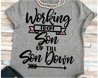 Son svg - SVG DXF JPEG Silhouette Cameo Cricut Mom iron on Working from son up till son down svg mothers day svg mom of boys svg mom shirt