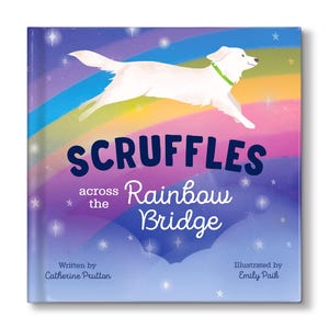 May include: A book cover with a white dog jumping over a rainbow. The title is "Scruffles across the Rainbow Bridge". The book is written by Catherine Poulton and illustrated by Emily Paul.