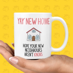 Yay New Home, Hope your New Neighbours aren't Knobs Gift Mug - Funny & Rude Moving House Presents, New Home Gifts  | TH-NEIGH-KNB