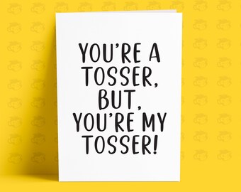 You're A Tosser Card - Funny Birthday Christmas Valentines Cards For Him Boyfriend Girlfriend Wife Husband - CRD-0231