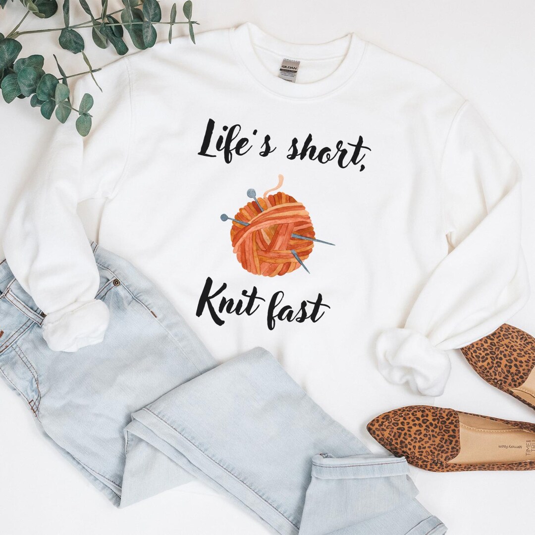 Life's Short Knit Fast Sweatshirt Cozy Knitting Giftfor Yarn Lover