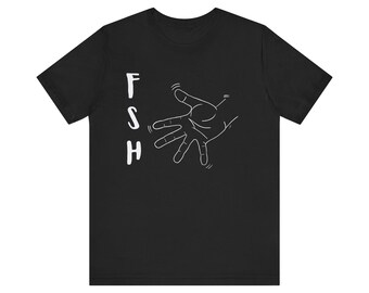 Fsh Unisex Shirt | ASL Slang Shirt | Sign Language Shirt