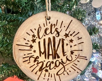 Let’s Make Magic -Custom, Laser Engraved, Wood Slice Ornament