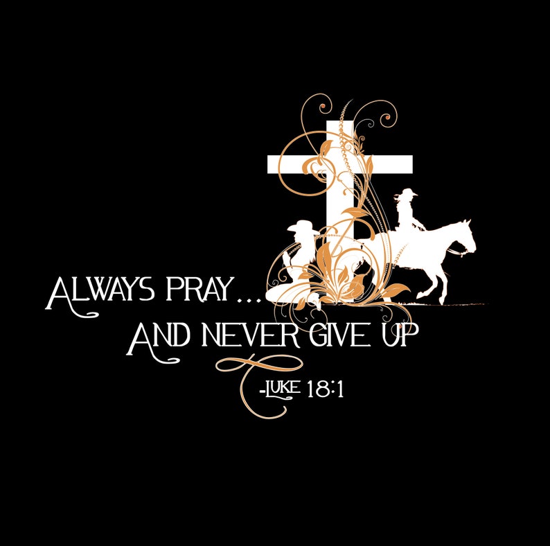May include: A white silhouette of a cross with a floral design behind it. Two figures are silhouetted in front of the cross, one kneeling and one riding a horse. The text "ALWAYS PRAY... AND NEVER GIVE UP -LUKE 18:1" is below the cross.
