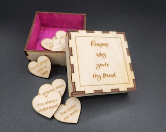 May include: Wooden box with a lid that opens to reveal small wooden hearts with reasons why you're a good friend written on them. The box is engraved with the words "Reasons why you're my friend".