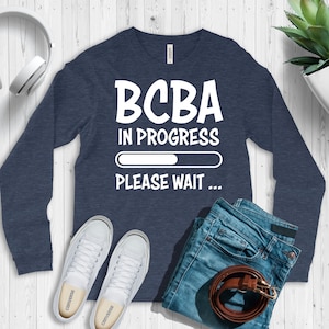BCBA In Progress ABA Long Sleeve Shirt / ABA Tshirt / aba Therapist Shirt / Behavior Analyst Shirt / Applied Behavior Analyst Tshirt
