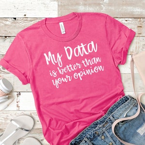 My data is better than your opinion ABA Shirt / ABA Tshirt / aba Therapist Shirt / Behavior Analyst Shirt / Applied Behavior Analyst Tshirt