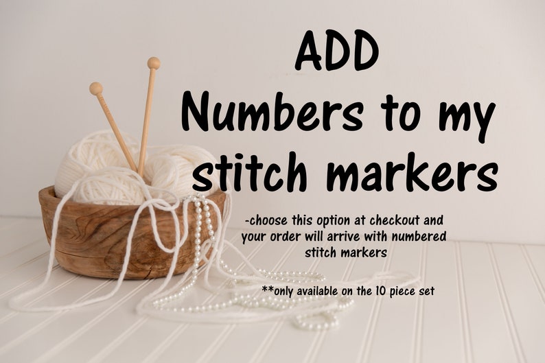 May include: White yarn in a wooden bowl with knitting needles and a string of white pearls. Text reads: "ADD Numbers to my stitch markers - choose this option at checkout and your order will arrive with numbered stitch markers **only available on the 10 piece set"