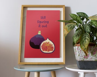 A4 Fig Print - "Still figuring it out"