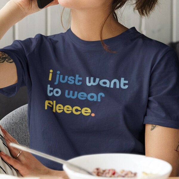 FLEECE Fan Unisex T-shirt| I just want to wear fleece| Outdoor| Camping| Techie| Bay Area| Colorado| Polar Fleece