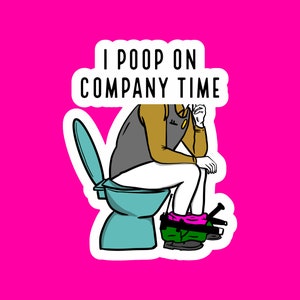 May include: A sticker with a cartoon illustration of a person sitting on a toilet with the text "I poop on company time".