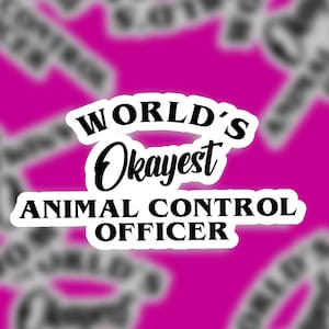 May include: A sticker with the text "WORLD'S Okayest ANIMAL CONTROL OFFICER" in black and white, set against a bright pink background. The words are in a bold, clear font.