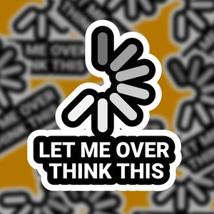 May include: A white sticker with a black border and a spinning loading icon. The text "Let me over think this" is written in black letters below the icon.