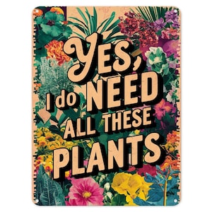 Yes I Do Need All The Plants Flowers Metal Tin Sign Poster Wall Art Plaque for Man Cave Garden Shed Bar Bedroom Home Kitchen Gate Decor Gift