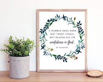 May include: A printable quote with a floral wreath design. The quote reads "A humble soul does not trust itself, but places all its confidence in God."  The quote is attributed to St. Faustina.