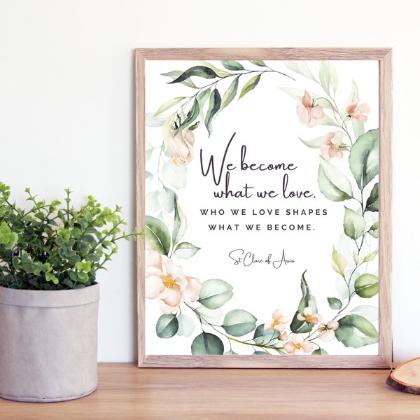 St Clare of Assisi Quote Printable- Catholic Saint Quotes Print- Catholic Printable- We Become What We Love- Catholic Farmhouse Mom- Floral