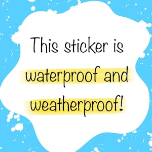 May include: A white sticker with a blue background and white splatter paint. The sticker says "This sticker is waterproof and weatherproof!"