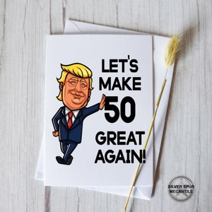 May include: A humorous birthday card featuring a cartoon illustration of Donald Trump with the text "Let's Make 50 Great Again!"