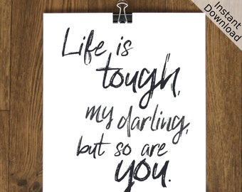 Life is tough, my darling, but so are you Printable, Portrait, Digital Download