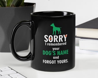 Veterinarian gift - Sorry I remembered your dog's name and forgot yours Black or White Glossy Mug, Vet Gift, Vet Tech, Dog Lover Gift, DVM