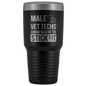 Vet Tech - Male Vet Techs know where to stick it Vacuum Tumbler Vet Tech/Vet Student