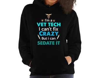 I'm a vet tech I can't fix crazy but I can sedate it Vet Tech | Veterinary Technician | Gift for Veterinary Staff Unisex Hoodie