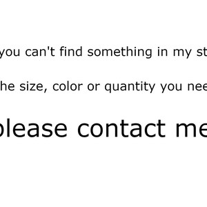 May include: White background with black text. The text reads: "If you can't find something in my store (the size, color or quantity you need) please contact me!"