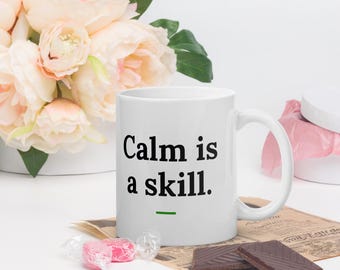 Calm Is a Skill Mug, Motivational Quote Coffee Mug, Self Care Gift, Mindfulness Mug, 11oz Ceramic