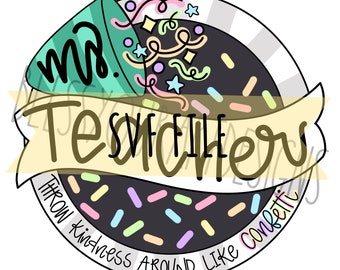 May include: A black and white circle with a party hat that says "Mr. Teacher" and a banner that says "Throw kindness around like confetti".